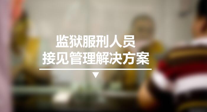 監獄服刑人員接見管理解決方案,接見叫號同屏顯示系統